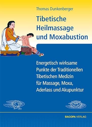 Tibetische Heilmassage und Moxabustion.: Energetisch wirksame Punkte der Traditionellen Tibetischen Medizin für Massage, Moxa und Akupunktur: ... für Massage, Moxa, Aderlass und Akupunktur