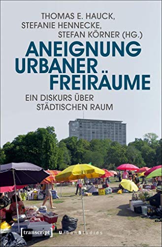 Aneignung urbaner Freiräume: Ein Diskurs über städtischen Raum (Urban Studies) von transcript Verlag