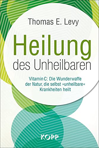 Heilung des Unheilbaren: Vitamin C: Die Wunderwaffe der Natur, die selbst »unheilbare« Krankheiten heilt Heilung des Unheilbaren: Vitamin C: Die Wunderwaffe der Natur, die selbst »unheilbare« Krankheiten heilt