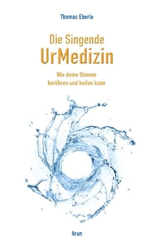 Die Singende UrMedizin, m. 2 Audio-CDs: Wie deine Stimme heilen und berühren kann von Arun Verlag