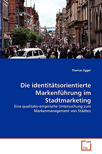 Die identitätsorientierte Markenführung im Stadtmarketing: Eine qualitativ-empirische Untersuchung zum Markenmanagement von Städten von VDM Verlag