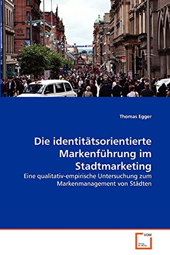 Die identitätsorientierte Markenführung im Stadtmarketing: Eine qualitativ-empirische Untersuchung zum Markenmanagement von Städten Die identitätsorientierte Markenführung im Stadtmarketing: Eine qualitativ-empirische Untersuchung zum Markenmanagement von Städten