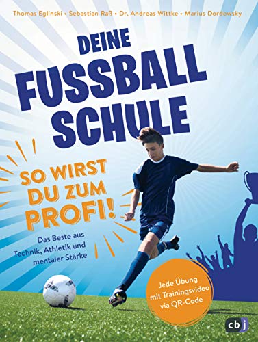 Deine Fußballschule - So wirst du zum Profi: Das Beste aus Technik, Athletik und mentaler Stärke von cbj