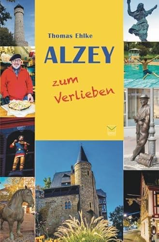 Alzey zum Verlieben: Orte, Menschen, Stadt(er)leben. 99 Tipps von Leinpfad Verlag