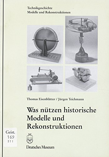Was nützen historische Modelle und Rekonstruktionen? von Deutsches Museum