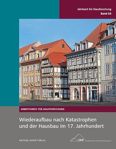 Wiederaufbau nach Katastrophen und der Hausbau im 17. Jahrhundert: Jahrbuch für Hausforschung Band 66; Herausgegeben vom Arbeitskreis für ... vom Arbeitskreis für Hausforschung e.V.)
