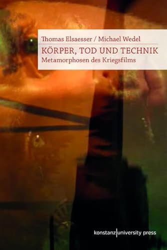 Körper, Tod und Technik: Metamorphosen des Kriegsfilms von Konstanz University Press