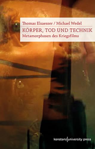 Körper, Tod und Technik: Metamorphosen des Kriegsfilms von Konstanz University Press