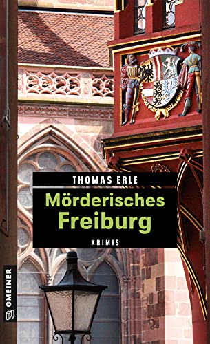 Mörderisches Freiburg: 11 Krimis und 125 Freizeittipps (Kriminelle Freizeitführer im GMEINER-Verlag) von Gmeiner Verlag