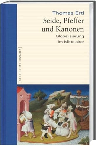 Seide, Pfeffer und Kanonen. Globalisierung im Mittelalter. Geschichte erzählt: Bd 10