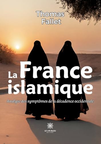 La France islamique: Analyse des symptômes de la décadence occidentale von Le Lys Bleu