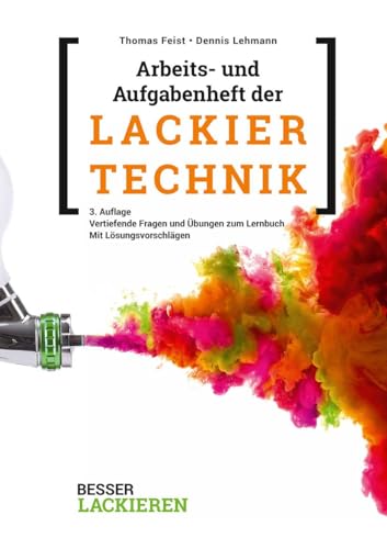 Arbeits- und Aufgabenheft der Lackiertechnik: Vertiefende Fragen und Übungen zum Lernbuch. Mit Lösungsvorschlägen.. 3. überarbeitete Auflage