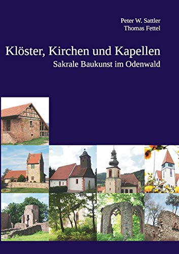 Klöster, Kirchen und Kapellen: Sakrale Baukunst im Odenwald von Books on Demand