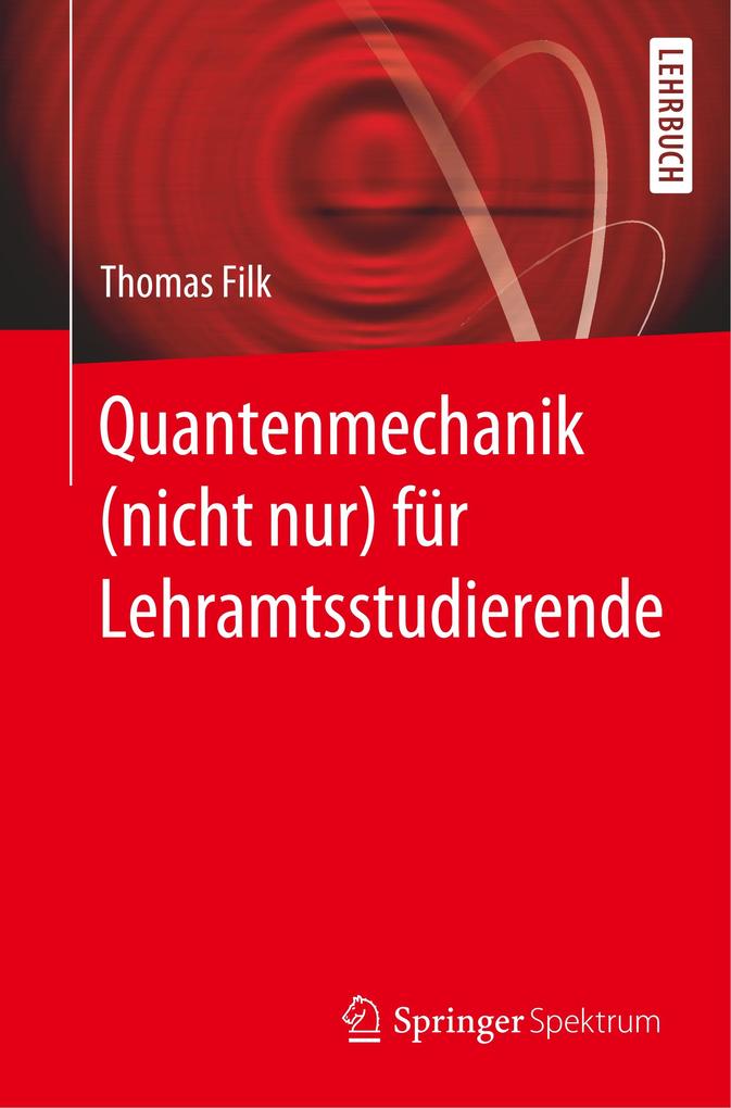 Quantenmechanik (nicht nur) für Lehramtsstudierende von Springer Berlin Heidelberg