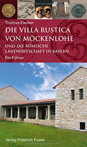 Die Villa rustica von Möckenlohe und die römische Landwirtschaft in Bayern: Ein Führer (Archäologie in Bayern) von Pustet, Friedrich GmbH