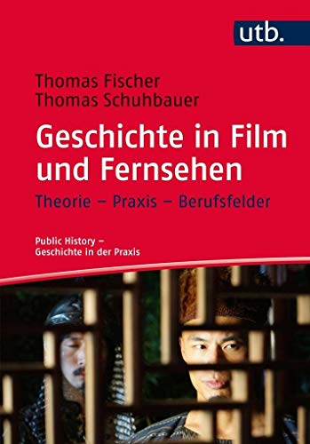 Geschichte in Film und Fernsehen: Theorie - Praxis - Berufsfelder (Public History - Geschichte in der Praxis, Band 4661) von UTB GmbH