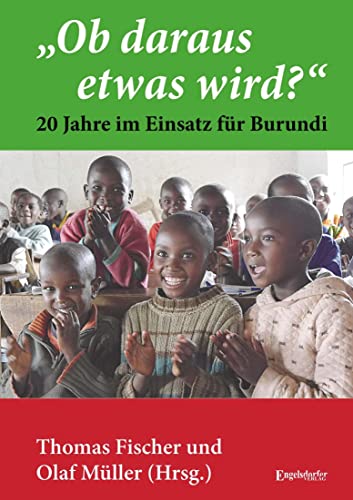 Ob daraus etwas wird? – 20 Jahre im Einsatz für Burundi Ob daraus etwas wird? – 20 Jahre im Einsatz für Burundi von Engelsdorfer Verlag