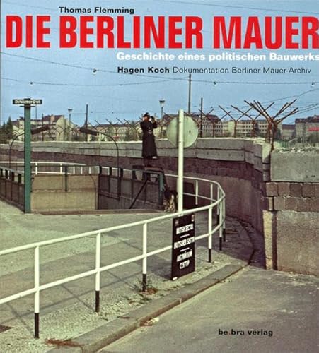Die Berliner Mauer: Geschichte eines politischen Bauwerks