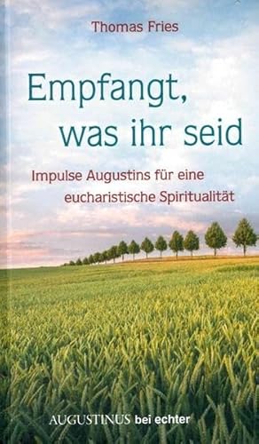Empfangt, was ihr seid - Impulse Augustins für eine eucharistische Spiritualität (Augustinus-Heute, Bd. 10) von Echter