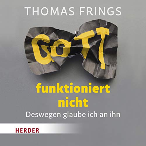 Gott funktioniert nicht: Deswegen glaube ich an ihn von VERLAG HERDER GMBH