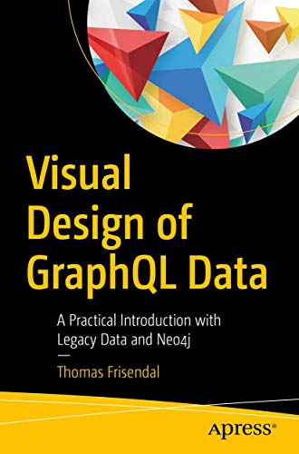 Visual Design of GraphQL Data: A Practical Introduction with Legacy Data and Neo4j