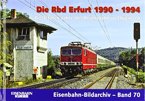 Die Rbd Erfurt 1990 - 1994: Die letzten Jahre der Reichsbahn in Thüringen von Ek-Verlag GmbH