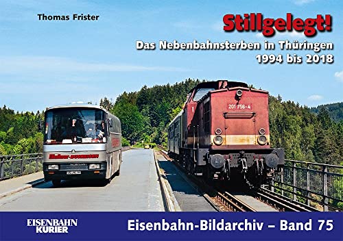 Stillgelegt!: Das Nebenbahnsterben in Thüringen 1994 bis 2018 (Eisenbahn-Bildarchiv)