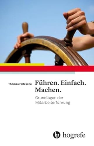 Führen. Einfach. Machen.: Grundlagen der Mitarbeiterführung von Hogrefe AG