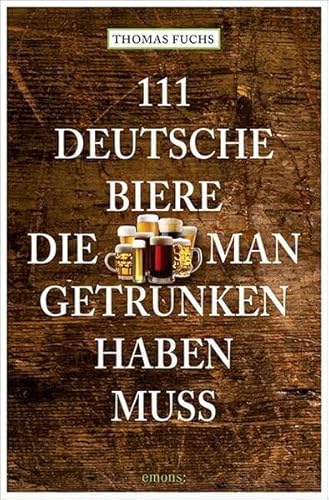 111 Deutsche Biere, die man getrunken haben muss (111 Orte ...)