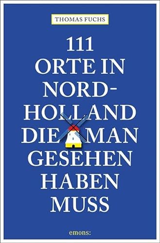 111 Orte in Nordholland, die man gesehen haben muss: Reiseführer von Emons Verlag