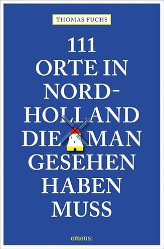 111 Orte in Nordholland, die man gesehen haben muss: Reiseführer 111 Orte in Nordholland, die man gesehen haben muss: Reiseführer