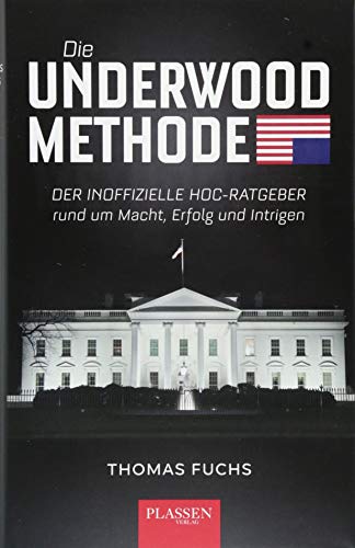 Die Underwood-Methode: Der inoffizielle HoC-Ratgeber rund um Macht, Erfolg und Intrigen von Plassen Verlag