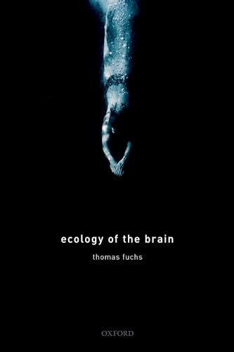 Ecology of the Brain: The Phenomenology and Biology of the Embodied Mind (International Perspectives in Philosophy and Psychiatry) Ecology of the Brain: The Phenomenology and Biology of the Embodied Mind (International Perspectives in Philosophy and Psychiatry)