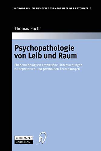 Psychopathologie von Leib und Raum: Phänomenologisch-empirische Untersuchungen zu depressiven und paranoiden Erkrankungen (Monographien aus dem Gesamtgebiete der Psychiatrie, Band 102)