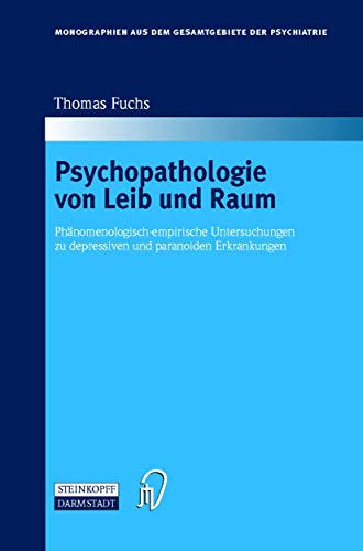 Psychopathologie von Leib und Raum: Phänomenologisch-empirische Untersuchungen zu depressiven und paranoiden Erkrankungen (Monographien aus dem Gesamtgebiete der Psychiatrie, Band 102)