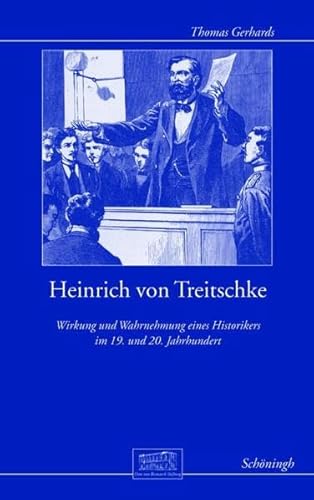 Heinrich von Treitschke. Wirkung und Wahrnehmung eines Historikers im 19. und 20. Jahrhundert (Otto-von-Bismarck-Stiftung, Wissenschaftliche Reihe)