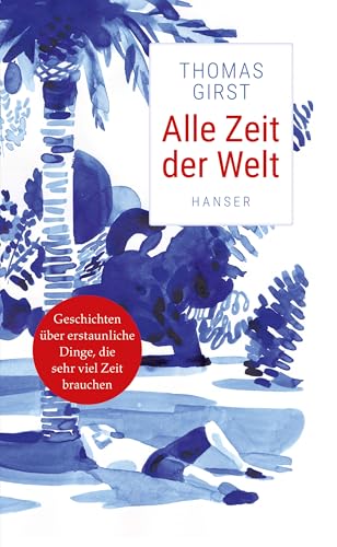 Alle Zeit der Welt: Geschichten über erstaunliche Dinge, die sehr viel Zeit brauchen von Hanser, Carl GmbH + Co.