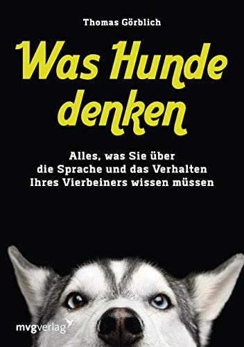 Was Hunde denken: Alles, was Sie über die Sprache und das Verhalten Ihres Vierbeiners wissen müssen von mvg Verlag