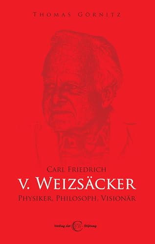 Carl Friedrich von Weizsäcker - Physiker, Philosoph, Visionär von Verlag der Carl Friedrich von Weizsäcker-Stiftung