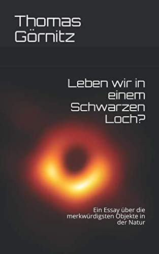 Leben wir in einem Schwarzen Loch?: Ein Essay über die merkwürdigsten Objekte in der Natur von DAS NEUE DENKEN