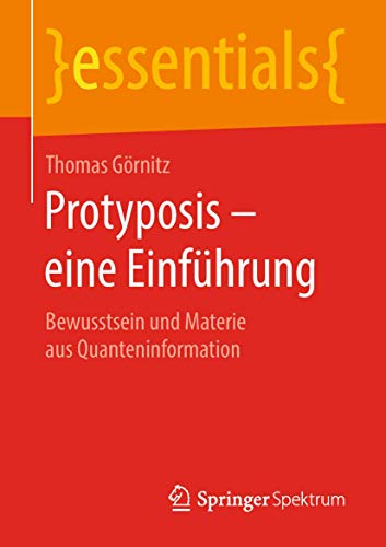 Protyposis – eine Einführung: Bewusstsein und Materie aus Quanteninformation (essentials)