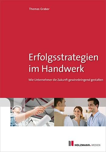 Erfolgsstrategien im Handwerk: Wie Unternehmer die Zukunft gewinnbringend gestalten