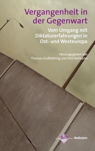 Vergangenheit in der Gegenwart: Vom Umgang mit Diktaturerfahrungen in Ost- und Westeuropa (Genshagener Gespräche)