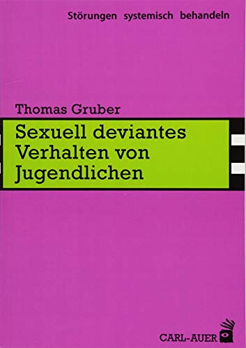 Sexuell deviantes Verhalten von Jugendlichen (Störungen systemisch behandeln)