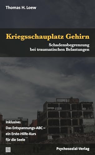 Kriegsschauplatz Gehirn: Schadensbegrenzung bei traumatischen Belastungen. Inklusive: Das Entspannungs-ABC - ein Erste-Hilfe-Kurs für die Seele (verstehen lernen)