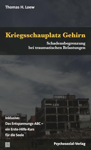 Kriegsschauplatz Gehirn: Schadensbegrenzung bei traumatischen Belastungen. Inklusive: Das Entspannungs-ABC - ein Erste-Hilfe-Kurs für die Seele (verstehen lernen)