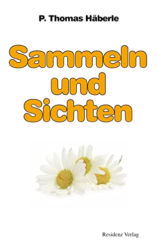 Sammeln und Sichten: Ein kritischer Rückblick nach einem Vierteljahrhundert erfolgreichen Wirkens im Dienst kranker, leidender Mitmenschen von Residenz Verlag