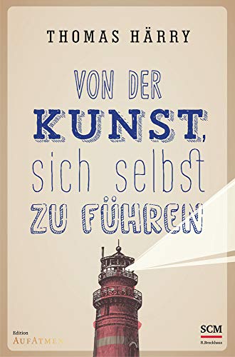 Von der Kunst, sich selbst zu führen (Selbstführung - Edition Aufatmen (1), Band 1) von SCM Brockhaus, R.