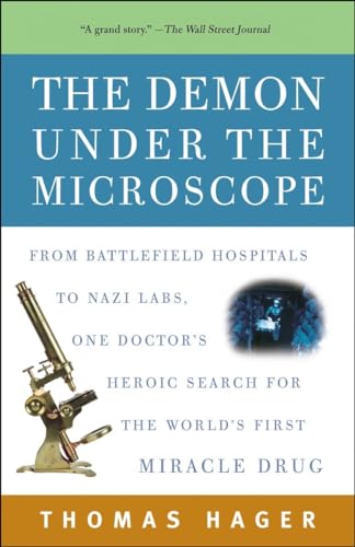 The Demon Under the Microscope: From Battlefield Hospitals to Nazi Labs, One Doctor's Heroic Search for the World's First Miracle Drug The Demon Under the Microscope: From Battlefield Hospitals to Nazi Labs, One Doctor's Heroic Search for the World's First Miracle Drug
