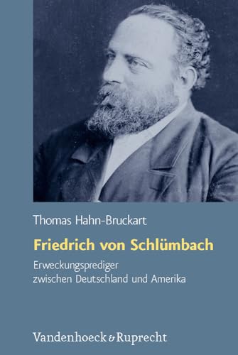 Friedrich von Schlümbach - Erweckungsprediger zwischen Deutschland und Amerika: Interkulturalität und Transkonfessionalität im 19. Jahrhundert (Arbeiten Zur Geschichte Des Pietismus)